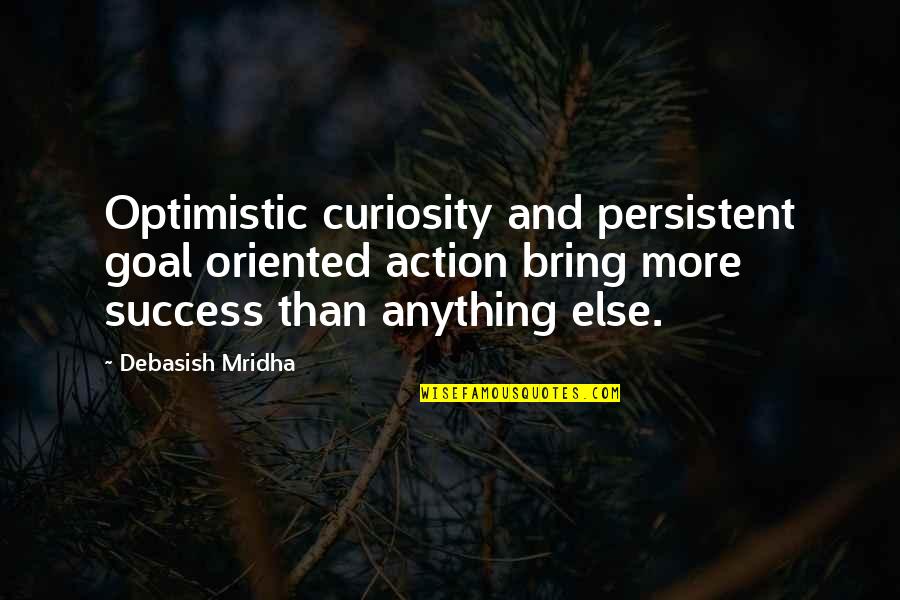 The Goal Of Education Quotes By Debasish Mridha: Optimistic curiosity and persistent goal oriented action bring