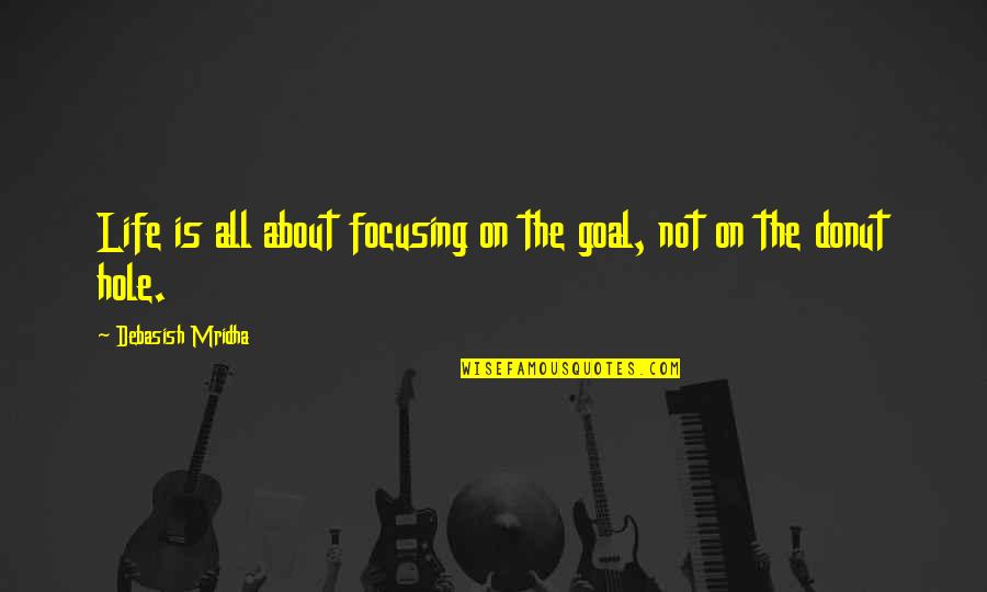 The Goal Of Education Quotes By Debasish Mridha: Life is all about focusing on the goal,