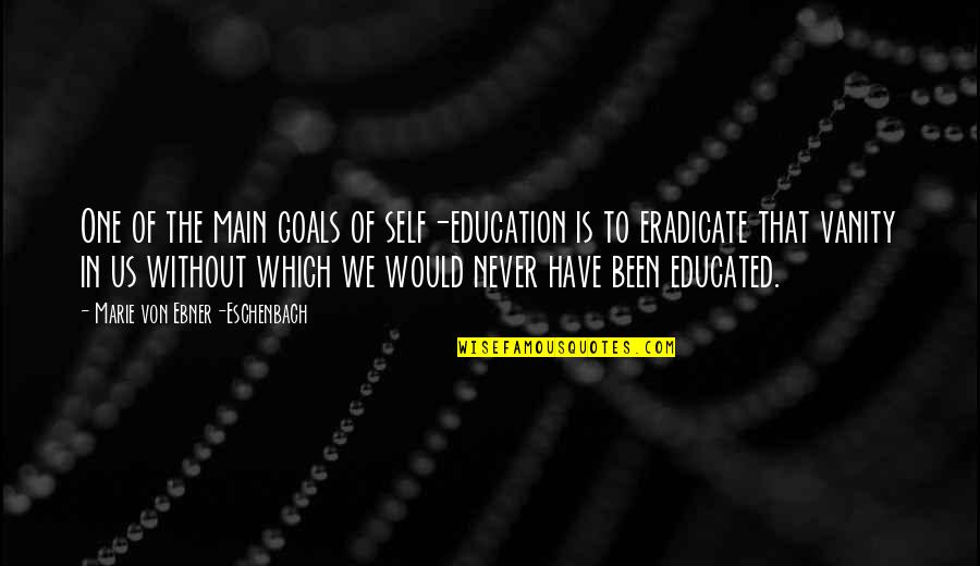 The Goal Of Education Quotes By Marie Von Ebner-Eschenbach: One of the main goals of self-education is