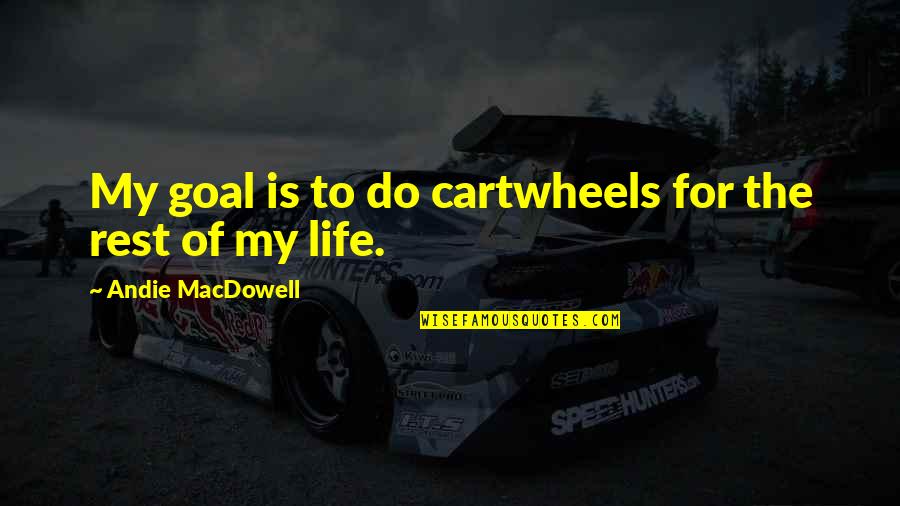 The Goal Of Life Quotes By Andie MacDowell: My goal is to do cartwheels for the The Goal Of Life Quotes By Andie MacDowell: My goal is to do cartwheels for the