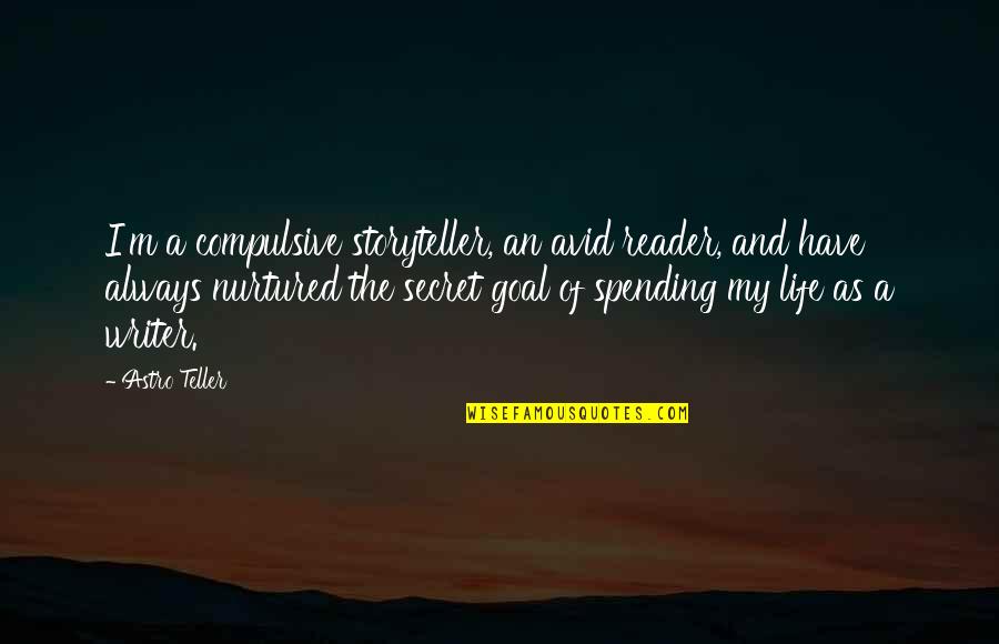 The Goal Of Life Quotes By Astro Teller: I'm a compulsive storyteller, an avid reader, and The Goal Of Life Quotes By Astro Teller: I'm a compulsive storyteller, an avid reader, and