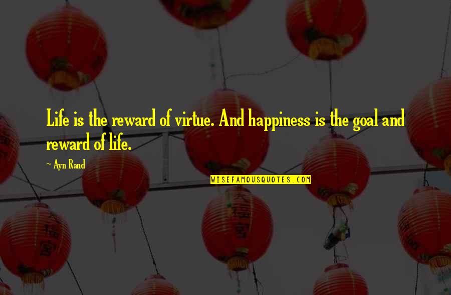 The Goal Of Life Quotes By Ayn Rand: Life is the reward of virtue. And happiness