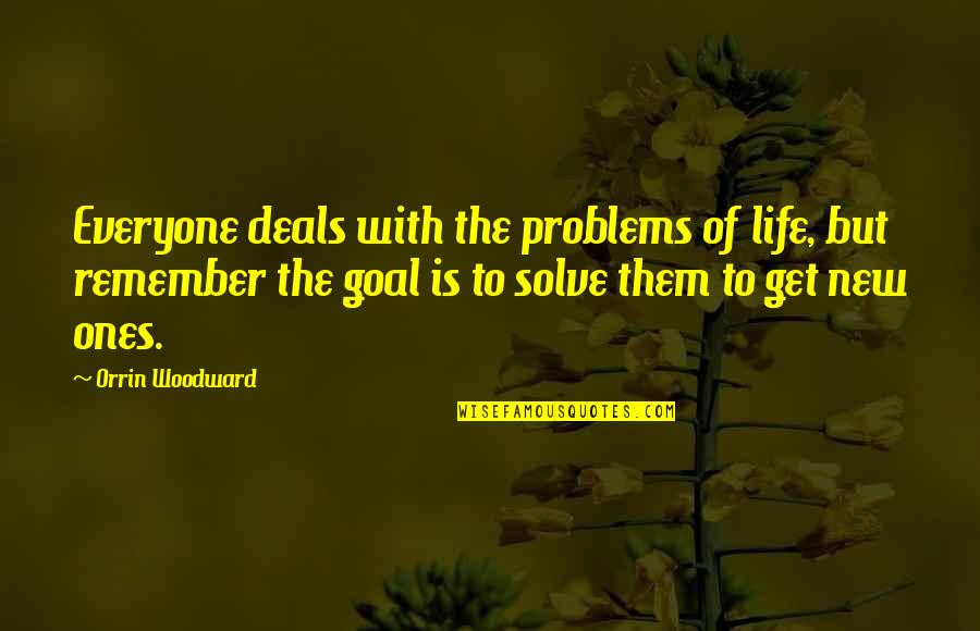 The Goal Of Life Quotes By Orrin Woodward: Everyone deals with the problems of life, but The Goal Of Life Quotes By Orrin Woodward: Everyone deals with the problems of life, but