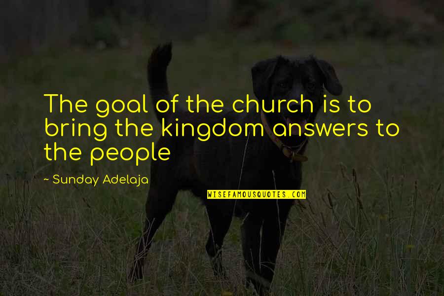 The Goal Of Life Quotes By Sunday Adelaja: The goal of the church is to bring The Goal Of Life Quotes By Sunday Adelaja: The goal of the church is to bring
