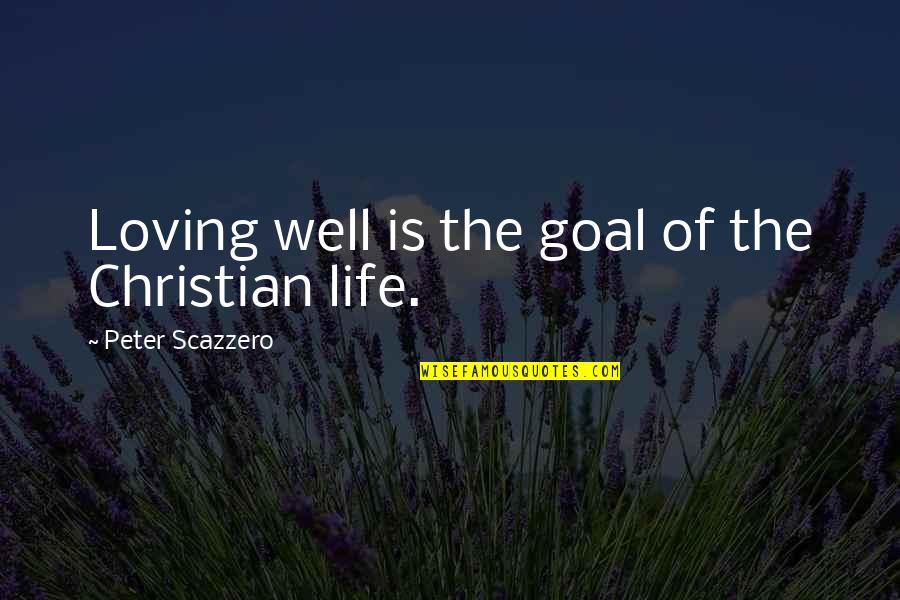 The Goal Of Loving Quotes By Peter Scazzero: Loving well is the goal of the Christian The Goal Of Loving Quotes By Peter Scazzero: Loving well is the goal of the Christian