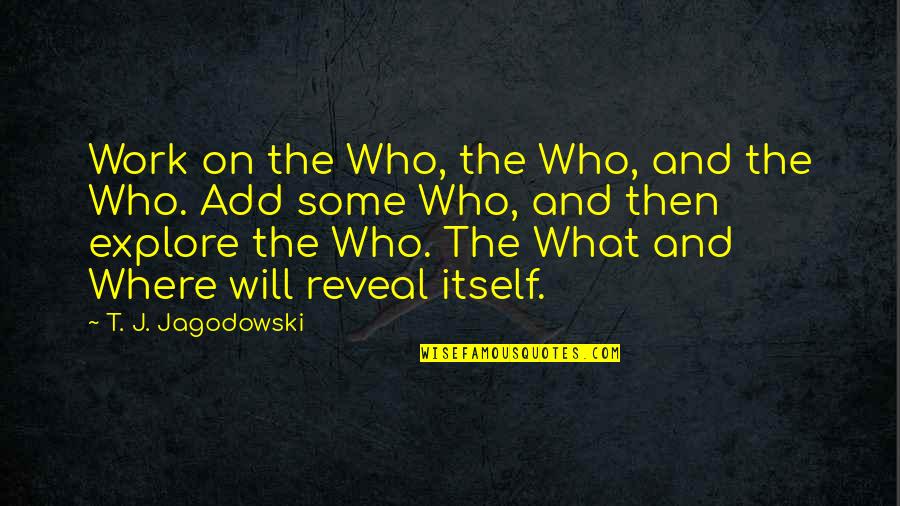 The God Abandons Anthony Quotes By T. J. Jagodowski: Work on the Who, the Who, and the
