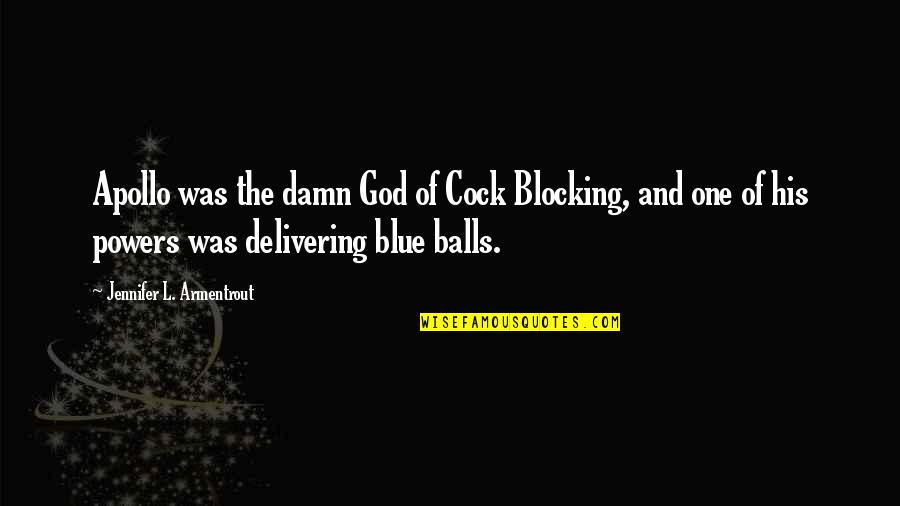 The God Apollo Quotes By Jennifer L. Armentrout: Apollo was the damn God of Cock Blocking, The God Apollo Quotes By Jennifer L. Armentrout: Apollo was the damn God of Cock Blocking,