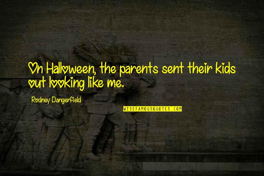 The God Apollo Quotes By Rodney Dangerfield: On Halloween, the parents sent their kids out The God Apollo Quotes By Rodney Dangerfield: On Halloween, the parents sent their kids out