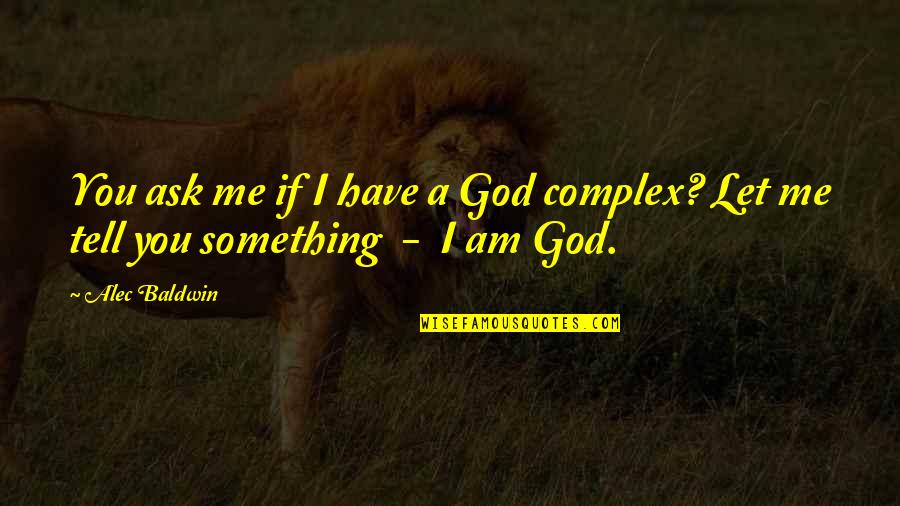 The God Complex Quotes By Alec Baldwin: You ask me if I have a God