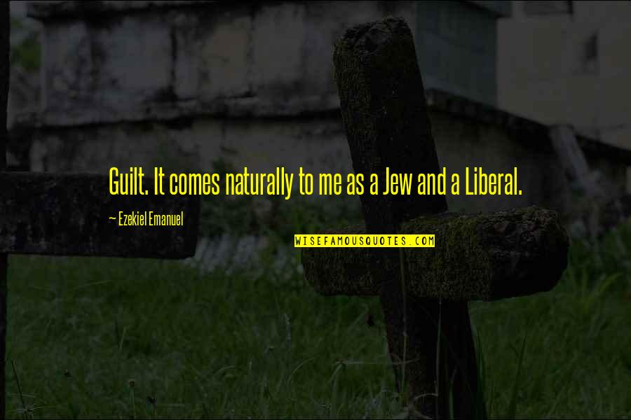 The God Complex Quotes By Ezekiel Emanuel: Guilt. It comes naturally to me as a