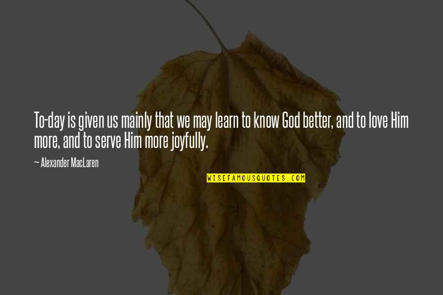The God I Serve Quotes By Alexander MacLaren: To-day is given us mainly that we may The God I Serve Quotes By Alexander MacLaren: To-day is given us mainly that we may