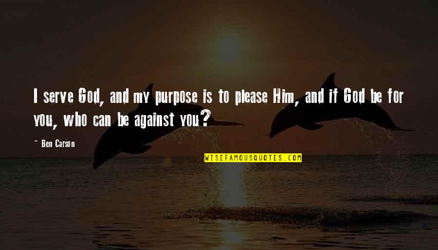 The God I Serve Quotes By Ben Carson: I serve God, and my purpose is to The God I Serve Quotes By Ben Carson: I serve God, and my purpose is to