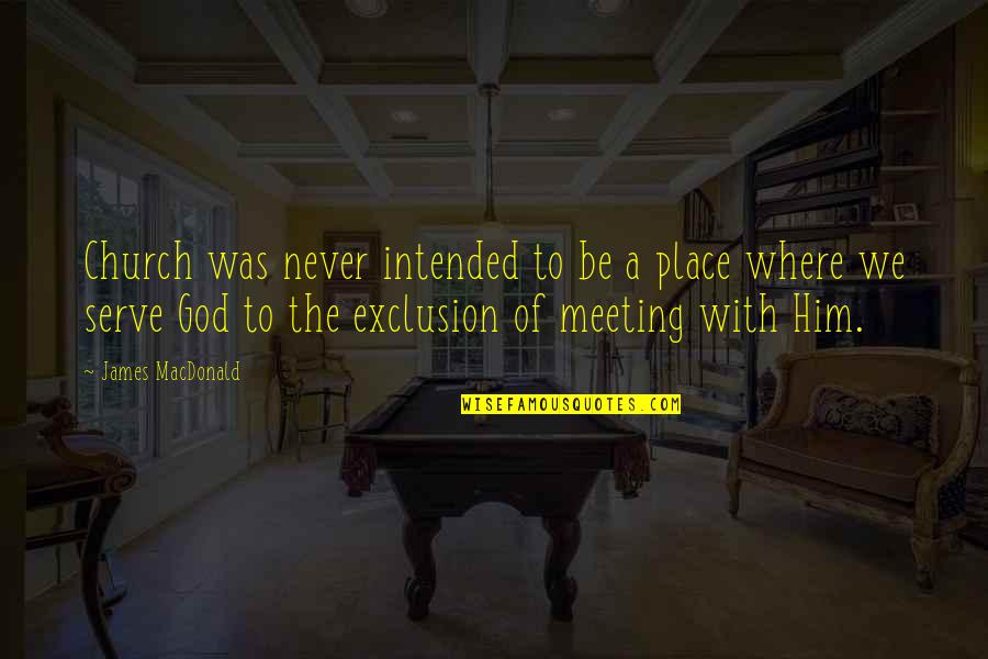 The God I Serve Quotes By James MacDonald: Church was never intended to be a place