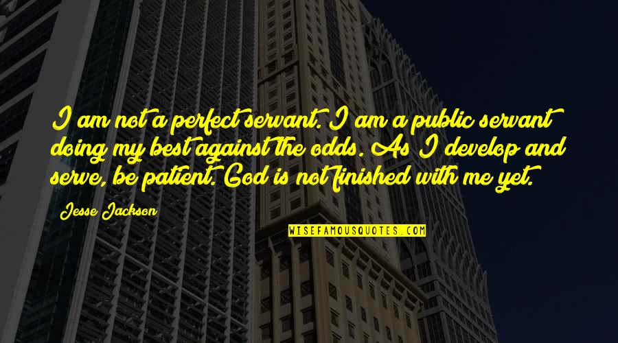 The God I Serve Quotes By Jesse Jackson: I am not a perfect servant. I am The God I Serve Quotes By Jesse Jackson: I am not a perfect servant. I am