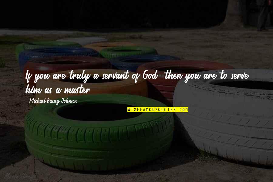 The God I Serve Quotes By Michael Bassey Johnson: If you are truly a servant of God, The God I Serve Quotes By Michael Bassey Johnson: If you are truly a servant of God,