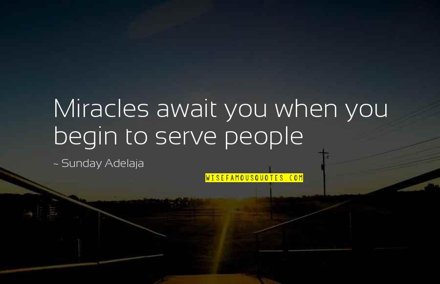 The God I Serve Quotes By Sunday Adelaja: Miracles await you when you begin to serve