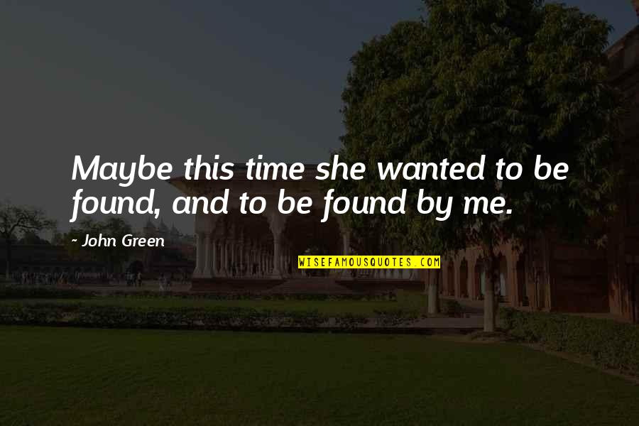 The God Of Small Things Communism Quotes By John Green: Maybe this time she wanted to be found,