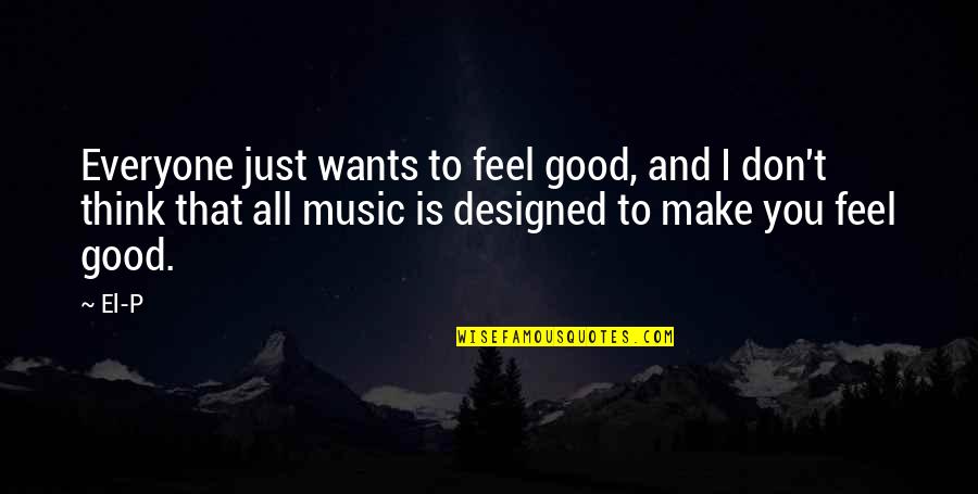 The God Of Small Things Funny Quotes By El-P: Everyone just wants to feel good, and I The God Of Small Things Funny Quotes By El-P: Everyone just wants to feel good, and I