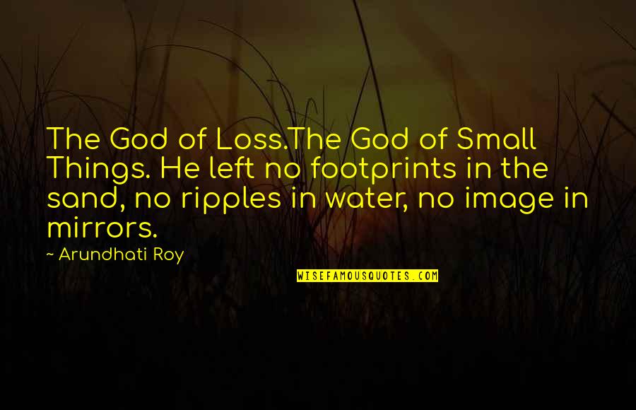 The God Of Small Things Quotes By Arundhati Roy: The God of Loss.The God of Small Things.