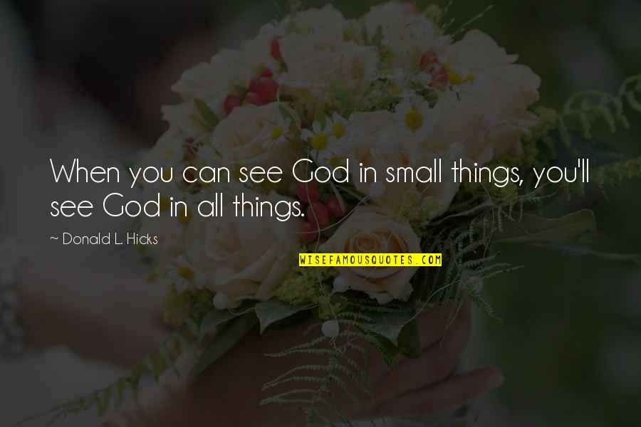 The God Of Small Things Quotes By Donald L. Hicks: When you can see God in small things,