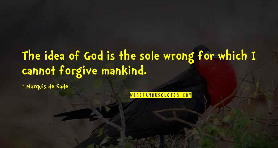 The God Quotes By Marquis De Sade: The idea of God is the sole wrong