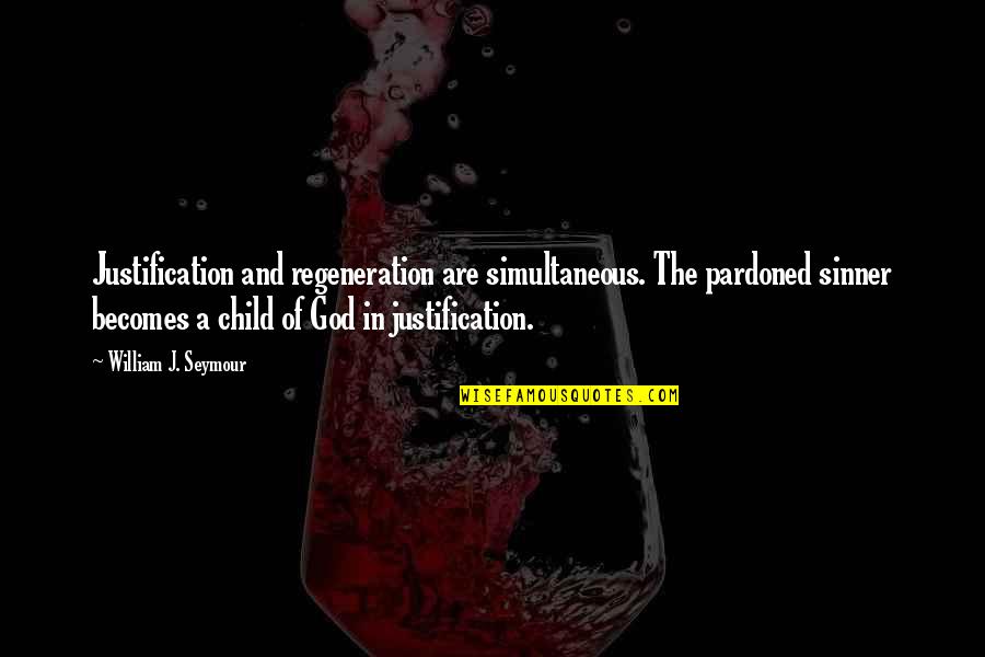 The God Quotes By William J. Seymour: Justification and regeneration are simultaneous. The pardoned sinner