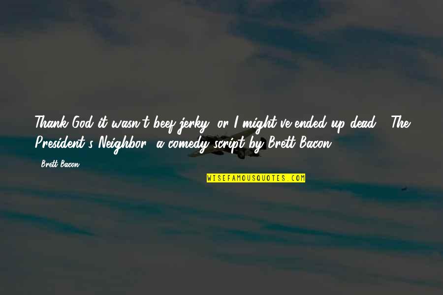 The God S Script Quotes By Brett Bacon: Thank God it wasn't beef jerky, or I The God S Script Quotes By Brett Bacon: Thank God it wasn't beef jerky, or I
