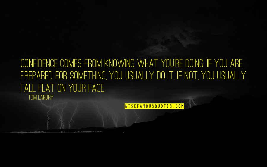The Goddess Isis Quotes By Tom Landry: Confidence comes from knowing what you're doing. If The Goddess Isis Quotes By Tom Landry: Confidence comes from knowing what you're doing. If