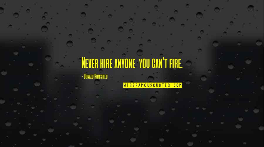The Goddess Nike Quotes By Donald Rumsfeld: Never hire anyone you can't fire. The Goddess Nike Quotes By Donald Rumsfeld: Never hire anyone you can't fire.