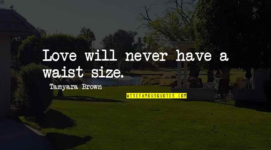 The Goddess Nike Quotes By Tamyara Brown: Love will never have a waist size. The Goddess Nike Quotes By Tamyara Brown: Love will never have a waist size.