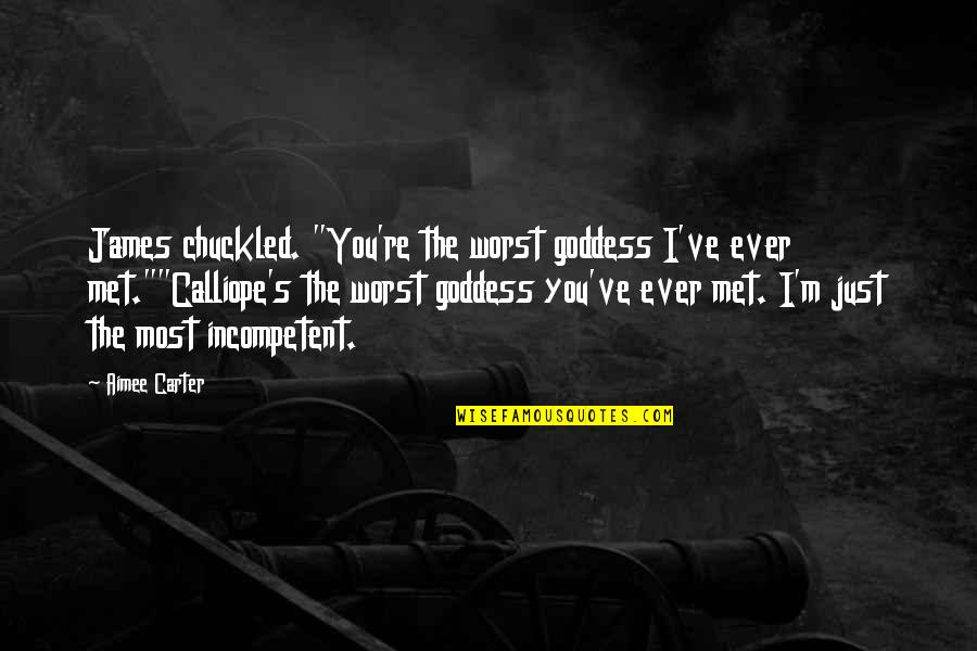 The Goddess Quotes By Aimee Carter: James chuckled. "You're the worst goddess I've ever The Goddess Quotes By Aimee Carter: James chuckled. "You're the worst goddess I've ever