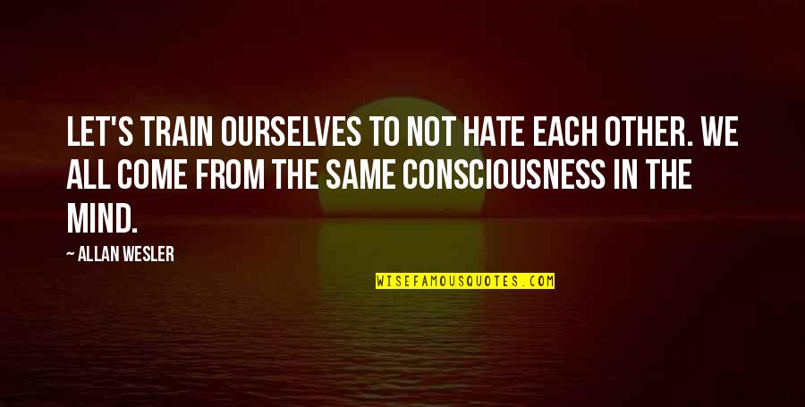 The Goddess Quotes By Allan Wesler: Let's train ourselves to not hate each other. The Goddess Quotes By Allan Wesler: Let's train ourselves to not hate each other.