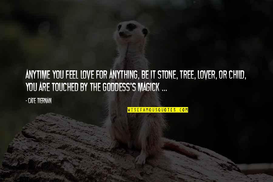 The Goddess Quotes By Cate Tiernan: Anytime you feel love for anything, be it The Goddess Quotes By Cate Tiernan: Anytime you feel love for anything, be it