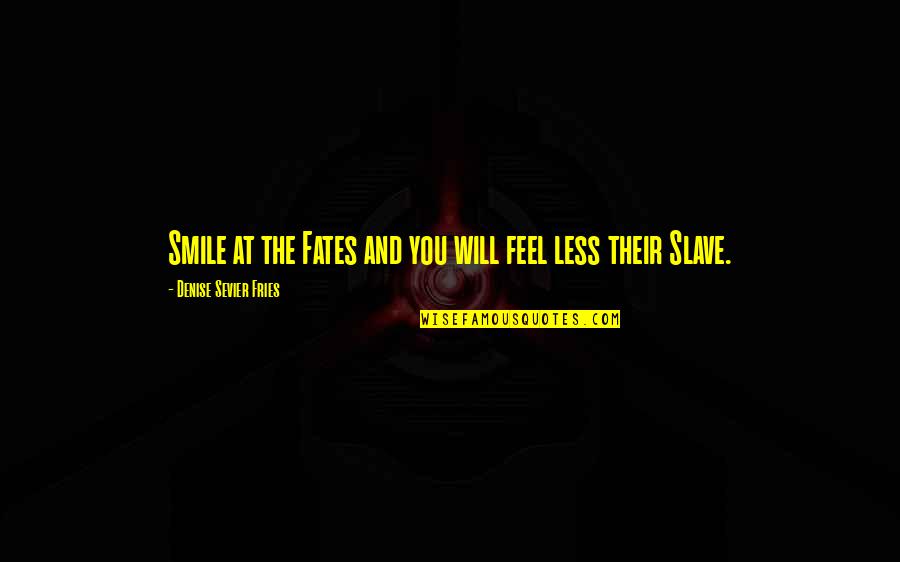 The Goddess Quotes By Denise Sevier Fries: Smile at the Fates and you will feel The Goddess Quotes By Denise Sevier Fries: Smile at the Fates and you will feel