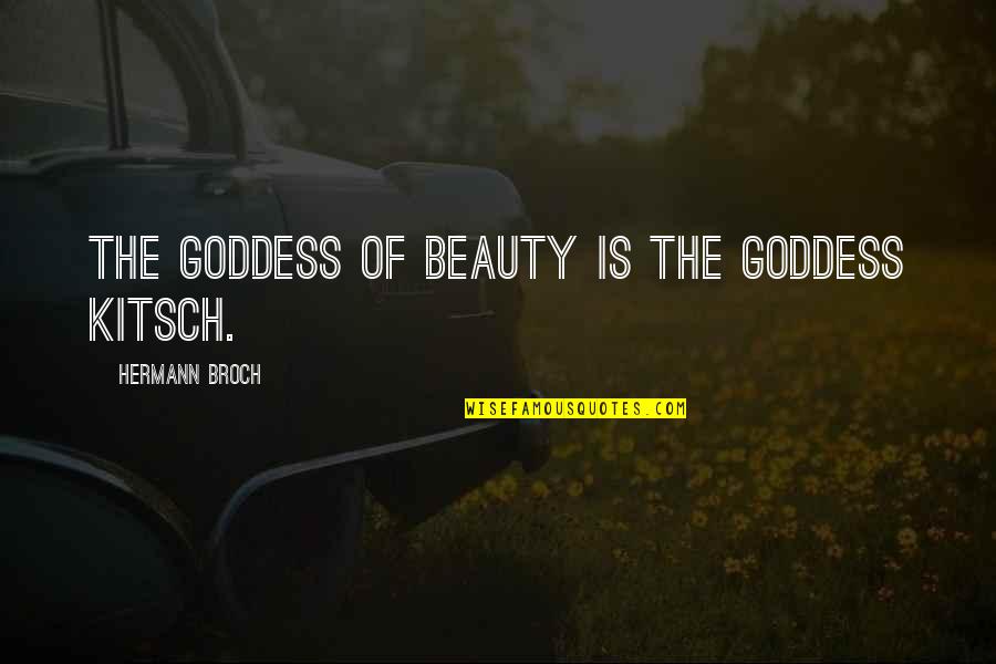 The Goddess Quotes By Hermann Broch: The goddess of beauty is the goddess Kitsch. The Goddess Quotes By Hermann Broch: The goddess of beauty is the goddess Kitsch.