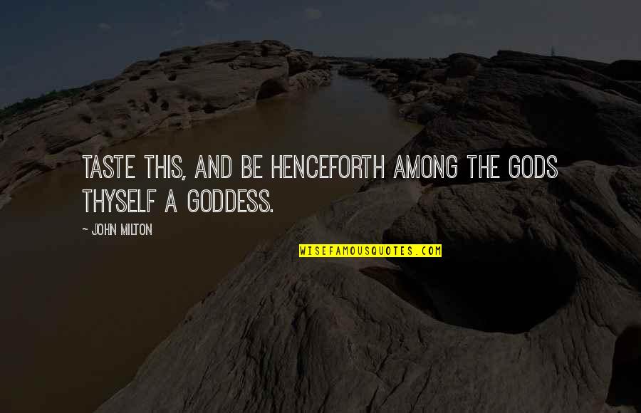 The Goddess Quotes By John Milton: Taste this, and be henceforth among the Gods