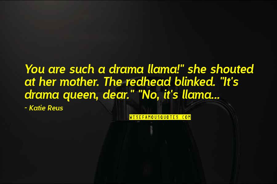 The Goddess Quotes By Katie Reus: You are such a drama llama!" she shouted The Goddess Quotes By Katie Reus: You are such a drama llama!" she shouted