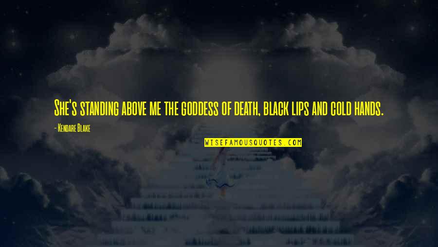 The Goddess Quotes By Kendare Blake: She's standing above me the goddess of death,