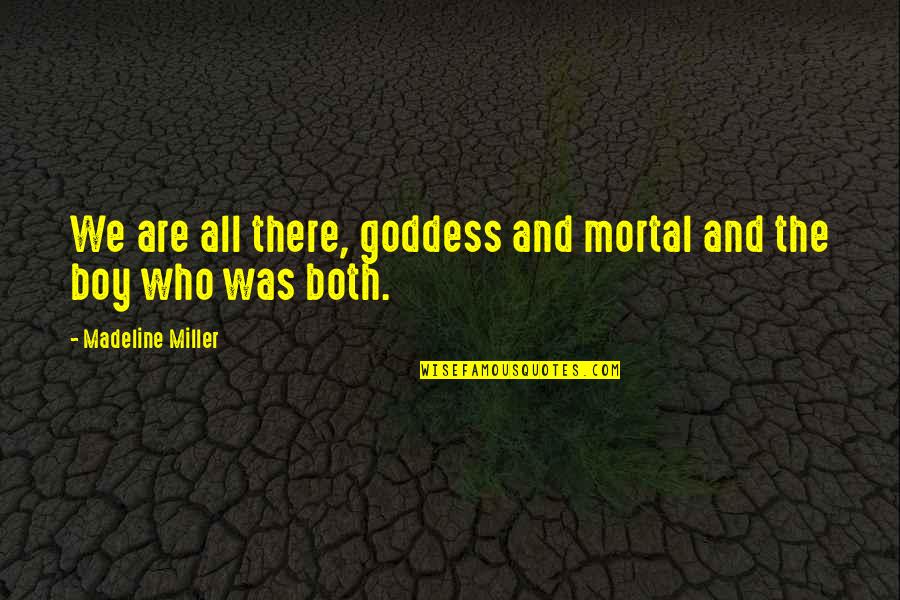 The Goddess Quotes By Madeline Miller: We are all there, goddess and mortal and The Goddess Quotes By Madeline Miller: We are all there, goddess and mortal and