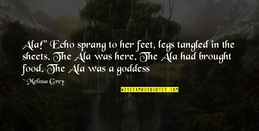 The Goddess Quotes By Melissa Grey: Ala!" Echo sprang to her feet, legs tangled The Goddess Quotes By Melissa Grey: Ala!" Echo sprang to her feet, legs tangled