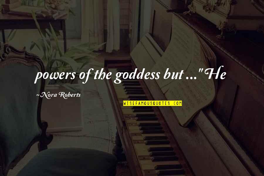 The Goddess Quotes By Nora Roberts: powers of the goddess but ..." He The Goddess Quotes By Nora Roberts: powers of the goddess but ..." He
