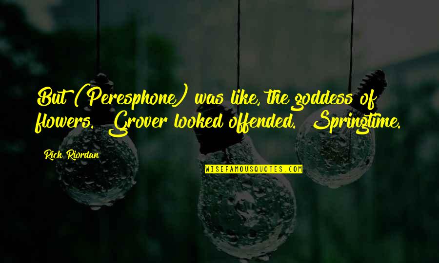 The Goddess Quotes By Rick Riordan: But (Peresphone) was like, the goddess of flowers." The Goddess Quotes By Rick Riordan: But (Peresphone) was like, the goddess of flowers."