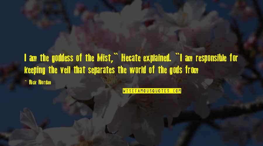 The Goddess Quotes By Rick Riordan: I am the goddess of the Mist," Hecate The Goddess Quotes By Rick Riordan: I am the goddess of the Mist," Hecate
