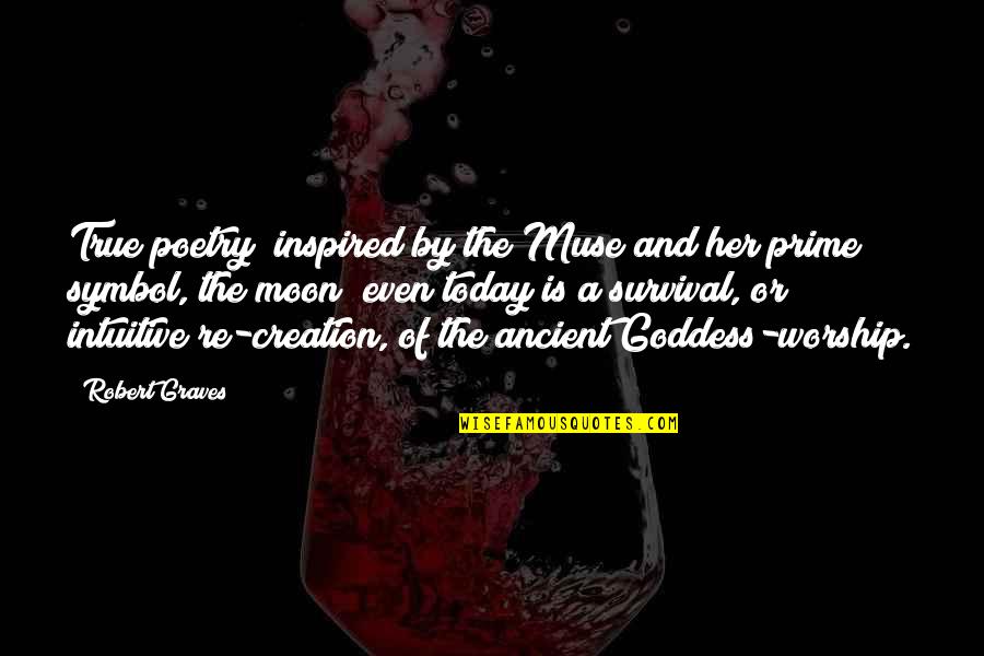 The Goddess Quotes By Robert Graves: True poetry (inspired by the Muse and her The Goddess Quotes By Robert Graves: True poetry (inspired by the Muse and her