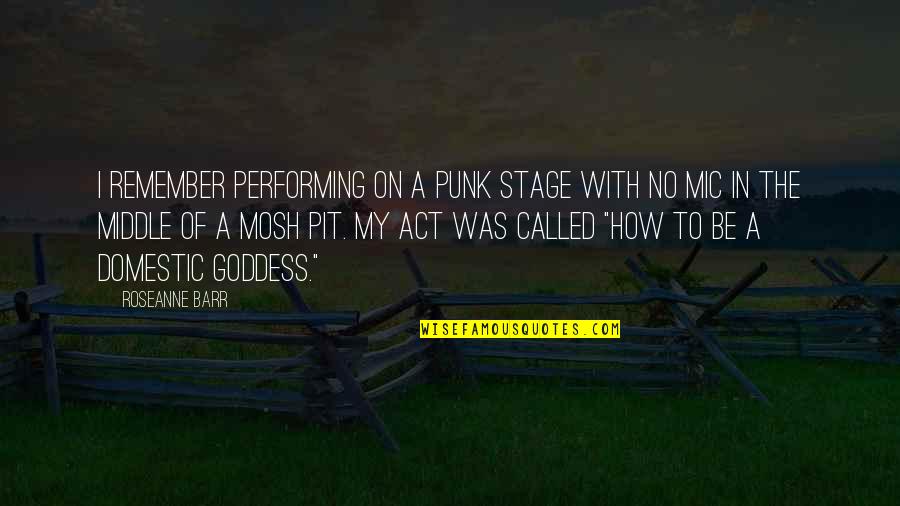 The Goddess Quotes By Roseanne Barr: I remember performing on a punk stage with The Goddess Quotes By Roseanne Barr: I remember performing on a punk stage with