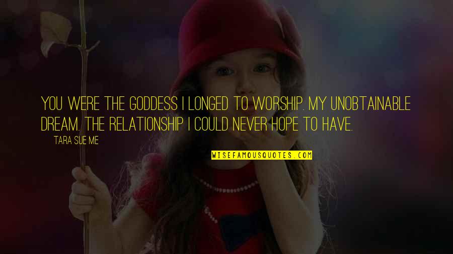 The Goddess Quotes By Tara Sue Me: You were the goddess I longed to worship. The Goddess Quotes By Tara Sue Me: You were the goddess I longed to worship.