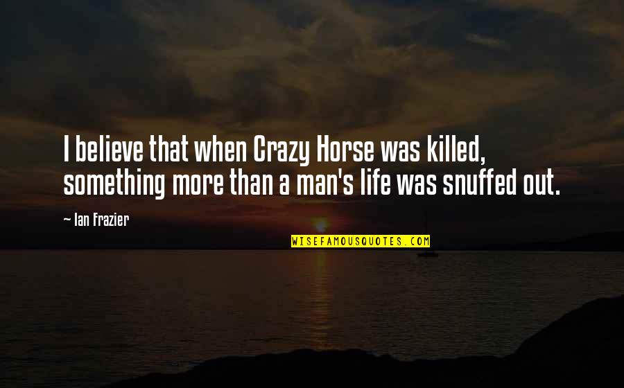 The Goddess Venus Quotes By Ian Frazier: I believe that when Crazy Horse was killed, The Goddess Venus Quotes By Ian Frazier: I believe that when Crazy Horse was killed,