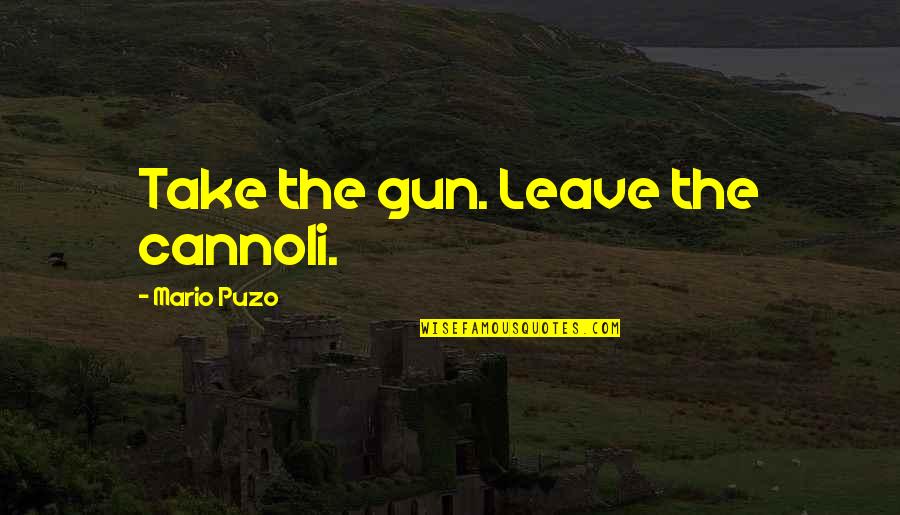The Godfather 1 2 3 Quotes By Mario Puzo: Take the gun. Leave the cannoli.