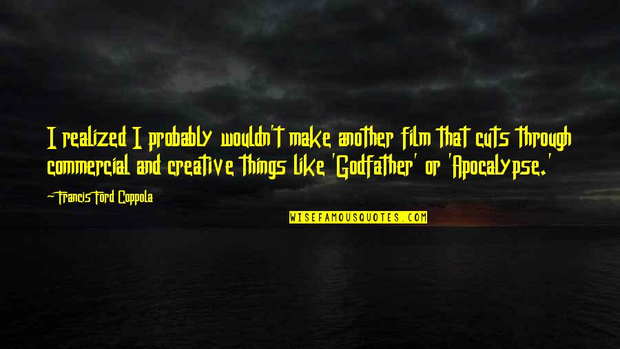 The Godfather 3 Quotes By Francis Ford Coppola: I realized I probably wouldn't make another film The Godfather 3 Quotes By Francis Ford Coppola: I realized I probably wouldn't make another film