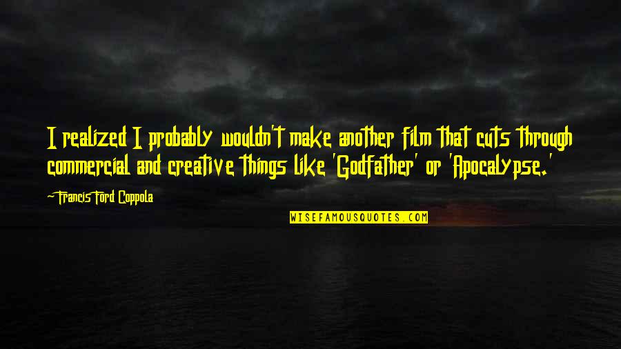 The Godfather 3 Quotes By Francis Ford Coppola: I realized I probably wouldn't make another film